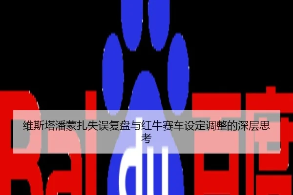 维斯塔潘蒙扎失误复盘与红牛赛车设定调整的深层思考